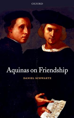 Aquinas on Friendship (Oxford Philosophical Monographs) (9780199205394) by Schwartz, Daniel