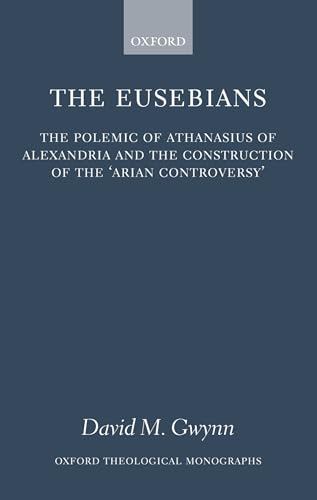 Stock image for The Eusebians The Polemic of Athanasius of Alexandria and the Construction of the `Arian Controversy' for sale by Daedalus Books