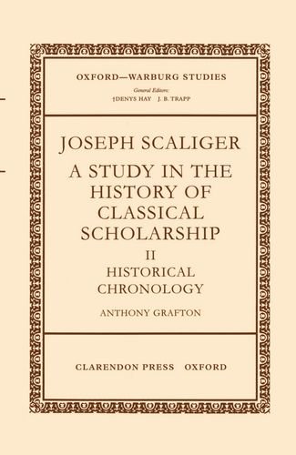Joseph Scaliger : A Study in the History of Classical Scholarship Volume II: Historical Chronology . - Grafton, Anthony.