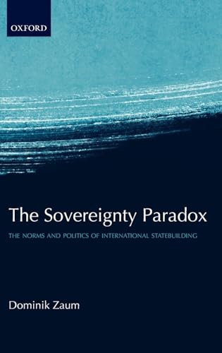 The Sovereignty Paradox: The Norms and Politics of International Statebuilding (9780199207435) by Zaum, Dominik