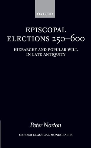 Stock image for Episcopal Elections 250-600: Hierarchy and Popular Will in Late Antiquity (Oxford Classical Monographs) for sale by Powell's Bookstores Chicago, ABAA