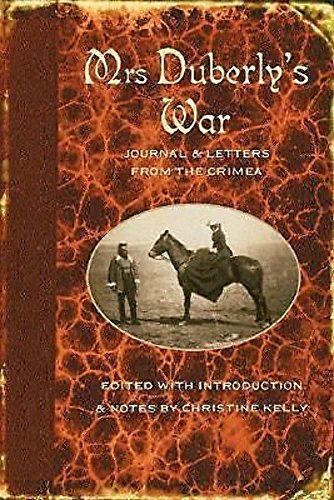 Stock image for Mrs Duberly's War : Journal and Letters from the Crimea, 1854-6: Journal and Letters from the Crimea, 1854-1856. By Frances Isabella Duberly ; edited with introduction and notes by Christine Kelly. OXFORD : 2007. HARDBACK in JACKET. for sale by Rosley Books est. 2000