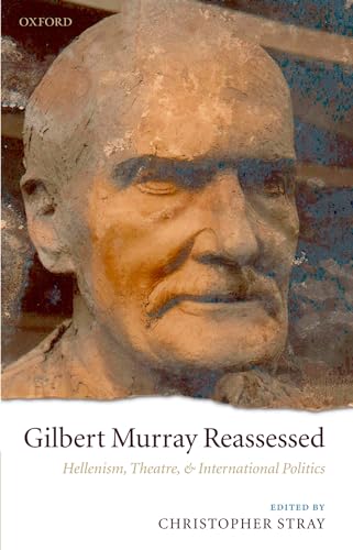 Beispielbild fr Gilbert Murray Reassessed: Hellenism, Theatre, and International Politics zum Verkauf von Atticus Books