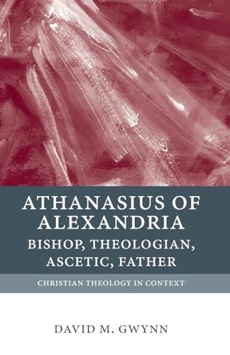 Stock image for Athanasius of Alexandria: Bishop, Theologian, Ascetic, Father (Christian Theology in Context) for sale by WeBuyBooks