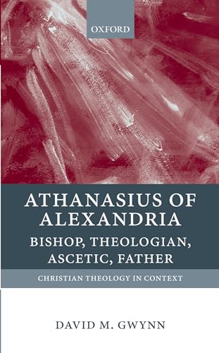 Stock image for Athanasius of Alexandria: Bishop, Theologian, Ascetic, Father (Christian Theology in Context) for sale by Goodwill of Colorado