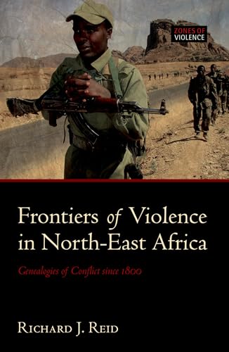 Frontiers of Violence in North-East Africa: Genealogies of Conflict since c.1800 (Zones of Violence)