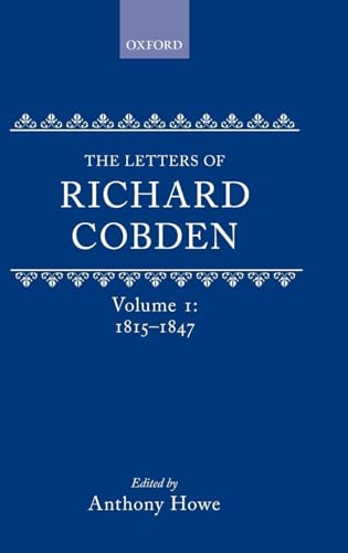 The Letters of Richard Cobden: Volume I: 1815-1847 (Letter of Richard Cobden) (9780199211951) by Howe, Anthony