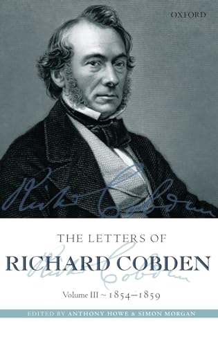 The Letters of Richard Cobden: Volume III: 1854-1859 (Letter of Richard Cobden) (9780199211975) by Howe, Anthony; Morgan, Simon