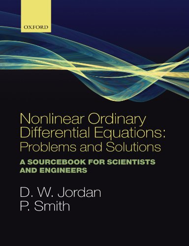 Nonlinear Ordinary Differential Equations: Problems and Solutions: A Sourcebook for Scientists and Engineers (Oxford Texts in Applied and Engineering Mathematics) (9780199212033) by Jordan, D. W.; Smith, Peter