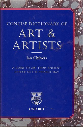 Stock image for The Concise Oxford Dictionary of Art & Artists: A Guide to Art from Ancient Greece to the Present Day for sale by Thomas Books