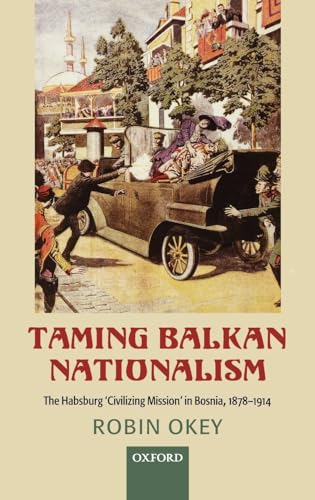 Stock image for Taming Balkan Nationalism: The Habsburg 'Civilizing Mission' in Bosnia 1878-1914 for sale by GF Books, Inc.