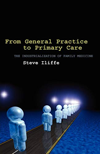 From General Practice to Primary Care: The Industrialization of Family Medicine (9780199214501) by Iliffe, Steve