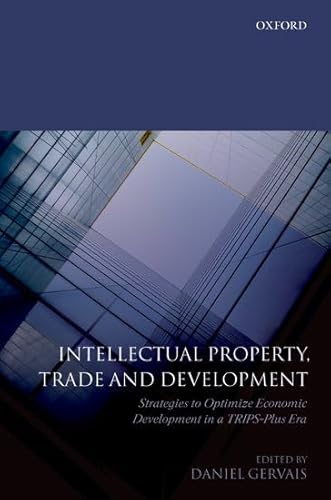 9780199216758: Intellectual Property, Trade and Development: Strategies to Optimize Economic Development in a TRIPS Plus Era