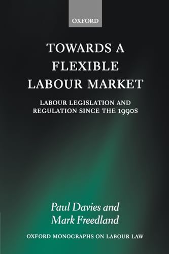 Towards a Flexible Labour Market: Labour Legislation and Regulation since the 1990s (Oxford Labour Law) (9780199217885) by Davies, Paul; Freedland, Mark