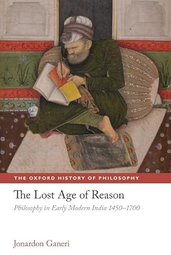 Stock image for The Lost Age of Reason Philosophy in Early Modern India 1450-1700 (The Oxford History of Philosophy) for sale by Cambridge Rare Books