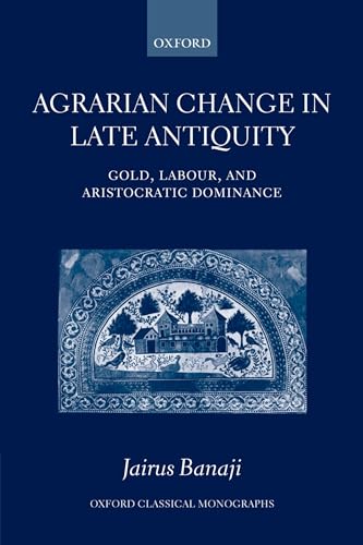 9780199226030: Agrarian Change in Late Antiquity: Gold, Labour, and Aristocratic Dominance (Oxford Classical Monographs)