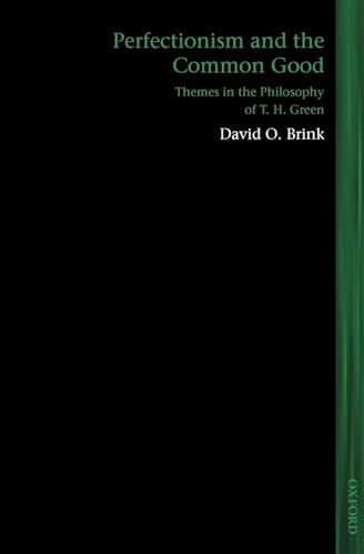 Perfectionism and the Common Good: Themes in the Philosophy of T. H. Green (Lines of Thought) (9780199228058) by Brink, David O.