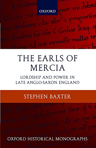 The Earls of Mercia: Lordship and Power in Late Anglo-Saxon England (Oxford Historical Monographs) (9780199230983) by Baxter, Stephen