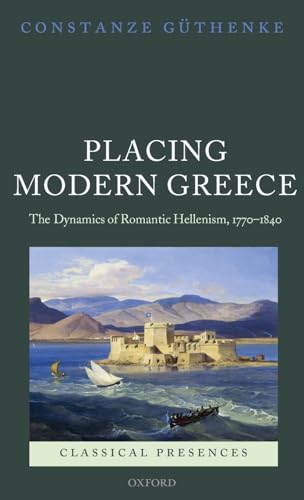 Stock image for Placing Modern Greece: The Dynamics of Romantic Hellenism, 1770-1840 (Classical Presences) for sale by Lucky's Textbooks