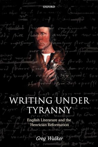 9780199231973: Writing Under Tyranny: English Literature and the Henrician Reformation