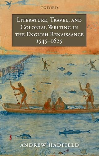 Literature, Travel, and Colonial Writing in the English Renaissance, 1545-1625 [Paperback] Hadfie...