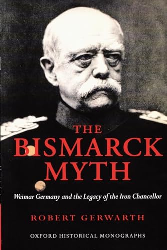 Beispielbild fr The Bismarck Myth Weimar Germany and the Legacy of the Iron Chancellor (Oxford Historical Monographs) zum Verkauf von WorldofBooks
