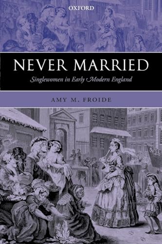 Never Married: Singlewomen in Early Modern England [Paperback] Froide, Amy M.
