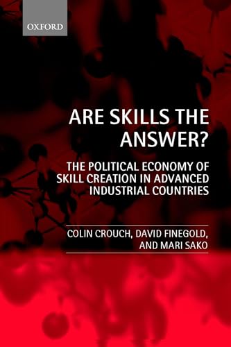 Are Skills the Answer?: The Political Economy of Skill Creation in Advanced Industrial Countries (9780199241118) by Crouch, Colin; Finegold, David; Sako, Mari