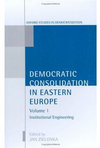 DEMOCRATIC CONSOLIDATION IN EASTERN EUROPE : Volume One, Institutional Engineering