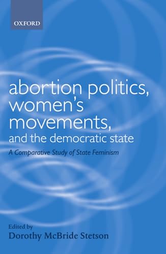 Abortion Politics, Women's Movements, and the Democratic State: A Comparative Study of State Femi...