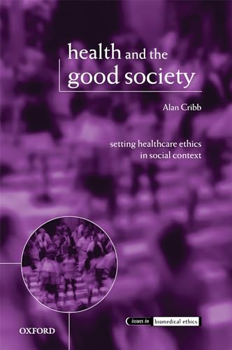 Imagen de archivo de Health and the Good Society: Setting Healthcare Ethics in Social Context (Issues in Biomedical Ethics) a la venta por MusicMagpie