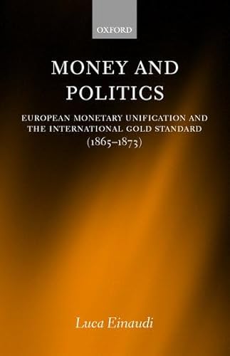 Beispielbild fr Money and Politics : European Monetary Unification and the International Gold Standard (1865-1873) zum Verkauf von Better World Books