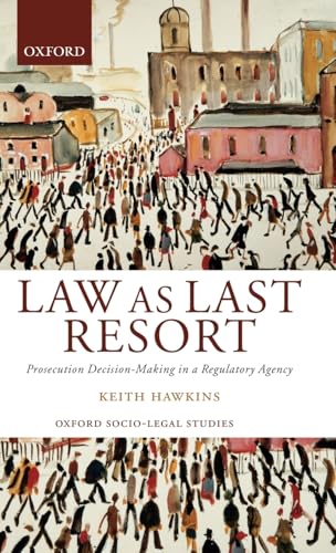 Stock image for Law as Last Resort: Prosecution Decision-Making in a Regulatory Agency (Oxford Socio-Legal Studies) for sale by Revaluation Books