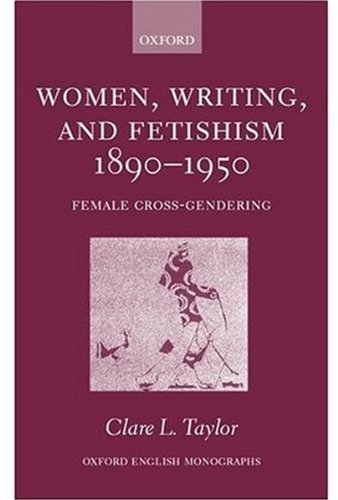 Women, Writing, and Fetishism 1890-1950: Female Cross-Gendering (Oxford English Monographs) - Taylor, Clare L.