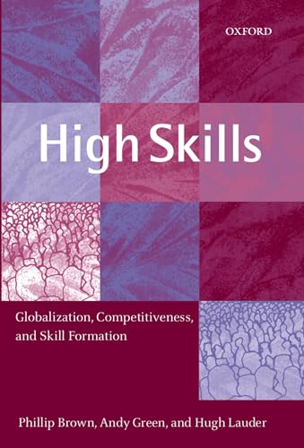 High Skills: Globalization, Competitiveness, and Skill Formation (9780199244201) by Brown, Phillip; Green, Andy; Lauder, Hugh