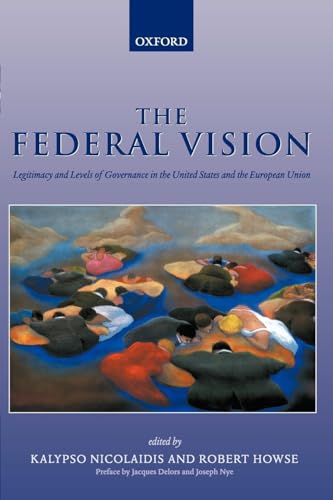 The Federal Vision: Legitimacy and Levels of Governance in the United States and the European Union - Kalypso Nicolaidis