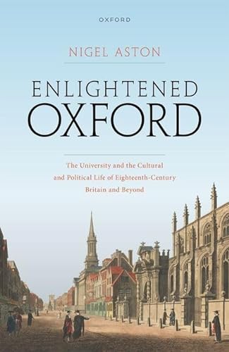 Stock image for Enlightened Oxford : The University and the Cultural and Political Life of Eighteenth-century Britain and Beyond for sale by GreatBookPrices