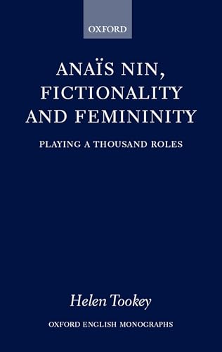 9780199249831: Anas Nin, Fictionality and Femininity: Playing a Thousand Roles (Oxford English Monographs)