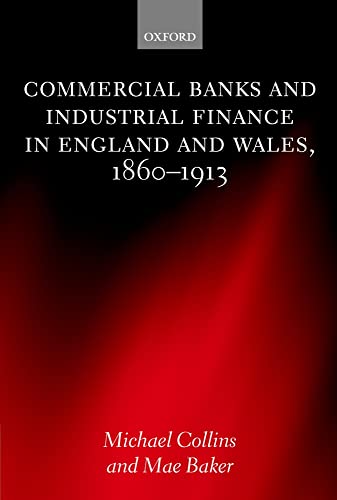 Commercial Banks and Industrial Finance in England and Wales, 1860-1913 (9780199249862) by Collins, Michael; Baker, Mae