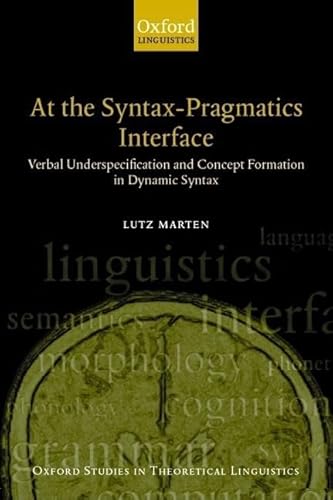 9780199250639: At the Syntax-Pragmatics Interface: Verbal Underspecification and Concept Formation in Dynamic Syntax: No.4 (Oxford Studies in Theoretical Linguistics)