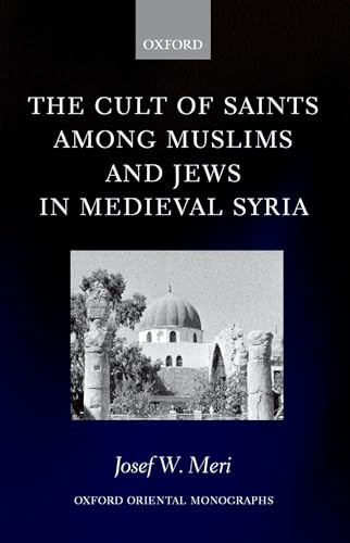 9780199250783: The Cult of Saints among Muslims and Jews in Medieval Syria (Oxford Oriental Monographs)