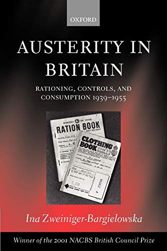 Stock image for Austerity in Britain: Rationing, Controls, and Consumption, 1939-1955 [Paperback] Zweiniger-Bargielowska, Ina for sale by The Compleat Scholar
