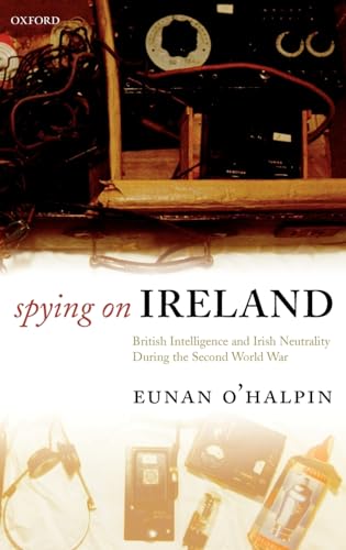 

Spying on Ireland British Intelligence and Irish Neutrality During the Second World War