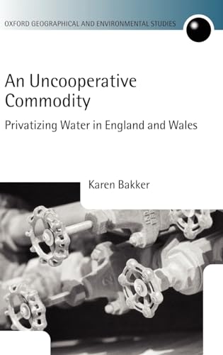 Beispielbild fr An Uncooperative Commodity: Privatizing Water in England and Wales (Oxford Geographical and Environmental Studies Series) zum Verkauf von BooksRun