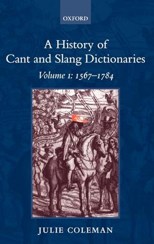 

A History of Cant and Slang Dictionaries, Vol. 1: 1567-1785