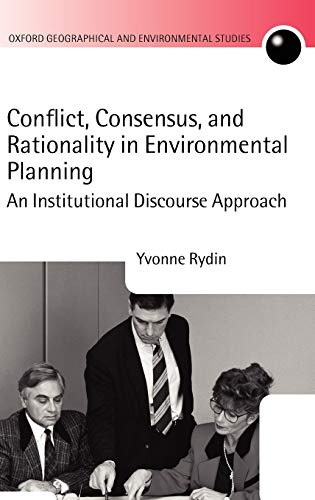 Stock image for Conflict, Consensus, and Rationality in Environmental Planning: An Institutional Discourse Approach (Oxford Geographical and Environmental Studies Series) for sale by Cross-Country Booksellers
