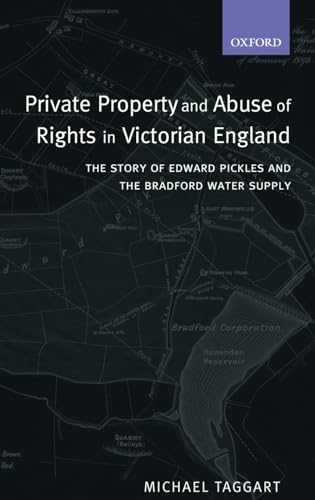 Beispielbild fr Private Property and Abuse of Rights in Victorian England : The Story of Edward Pickles and the Bradford Water Supply. By Michael Taggart. OXFORD : 2002. HARDBACK in JACKET [ Oxford Studies in Modern Legal History ] zum Verkauf von Rosley Books est. 2000