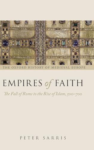 EMPIRES OF FAITH The Fall of Rome to the Rise of Islam 500-700 (Oxford History of Medieval Europe) - SARRIS Peter