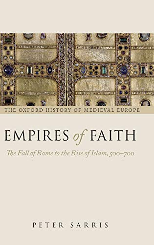 Empires of Faith: The Fall of Rome to the Rise of Islam, 500-700 (Oxford History of Medieval Europe) - Sarris, Peter
