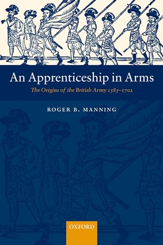 An Apprenticeship in Arms: The Origins of the British Army 1585-1702 (9780199261499) by Manning, Roger B.